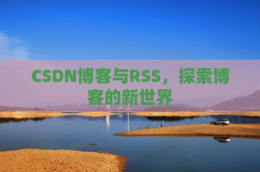 CSDN博客与RSS，探索博客的新世界