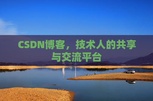 CSDN博客，技术人的共享与交流平台